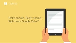 Google Drive, dein Freund und Verleger: So einfach wird das E-Book mit Liberio Google Drive, dein Freund und Verleger: So einfach wird das E-Book mit Liberio