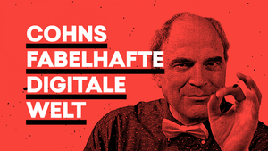 Cohns fabelhafte digitale Welt oder: „Was ein Roboter der Menschheit zu sagen hat”